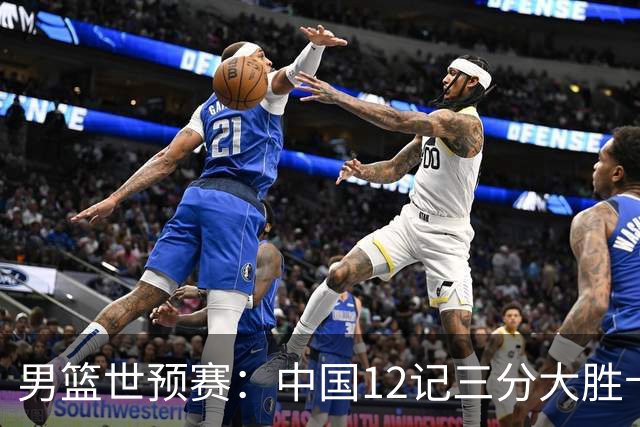 男篮世预赛：中国12记三分大胜卡塔尔 杨瀚森15+8胡明轩12+4